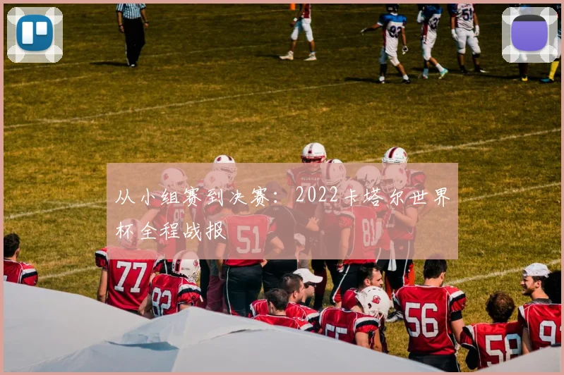 从小组赛到决赛：2022卡塔尔世界杯全程战报