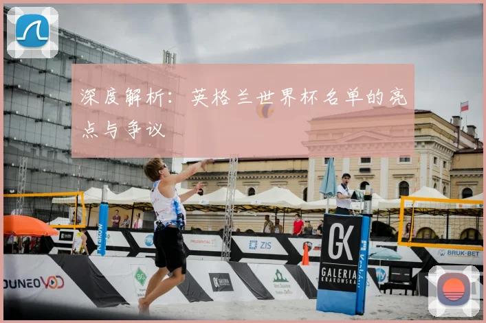 深度解析:英格兰世界杯名单的亮点与争议
