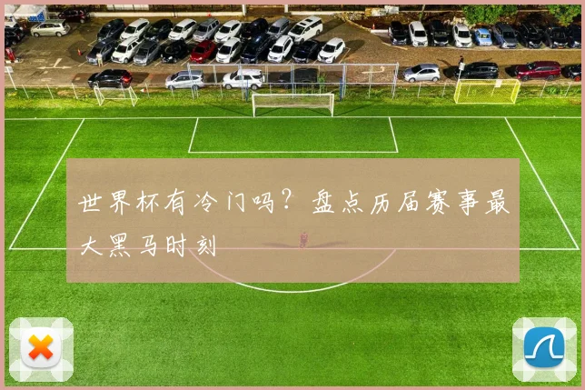 世界杯有冷门吗？盘点历届赛事最大黑马时刻